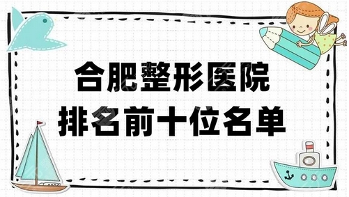 合肥整形科医院排名如何？快看是那几家医院上榜了！有没有你看中的呢？