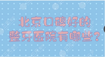 北京口碑好的整牙医院有哪些？牙科医院排名榜单必看！含有医院点评~ 