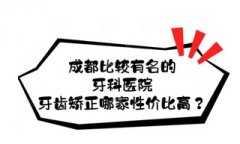 成都出名的牙齿矫正医院有哪些？这10家正规口腔牙齿矫正好还不贵！牙齿矫正攻略get~