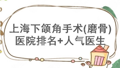 上海做下颌角医生测评怎么样？整理一波下颌角医生测评，有哪些是你了解的呢？