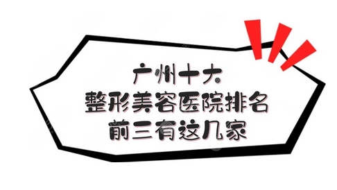 广州整形美容医院排名前十位有哪些？其中排名前三全是技术好的医院！当地人都说体验不错~ 